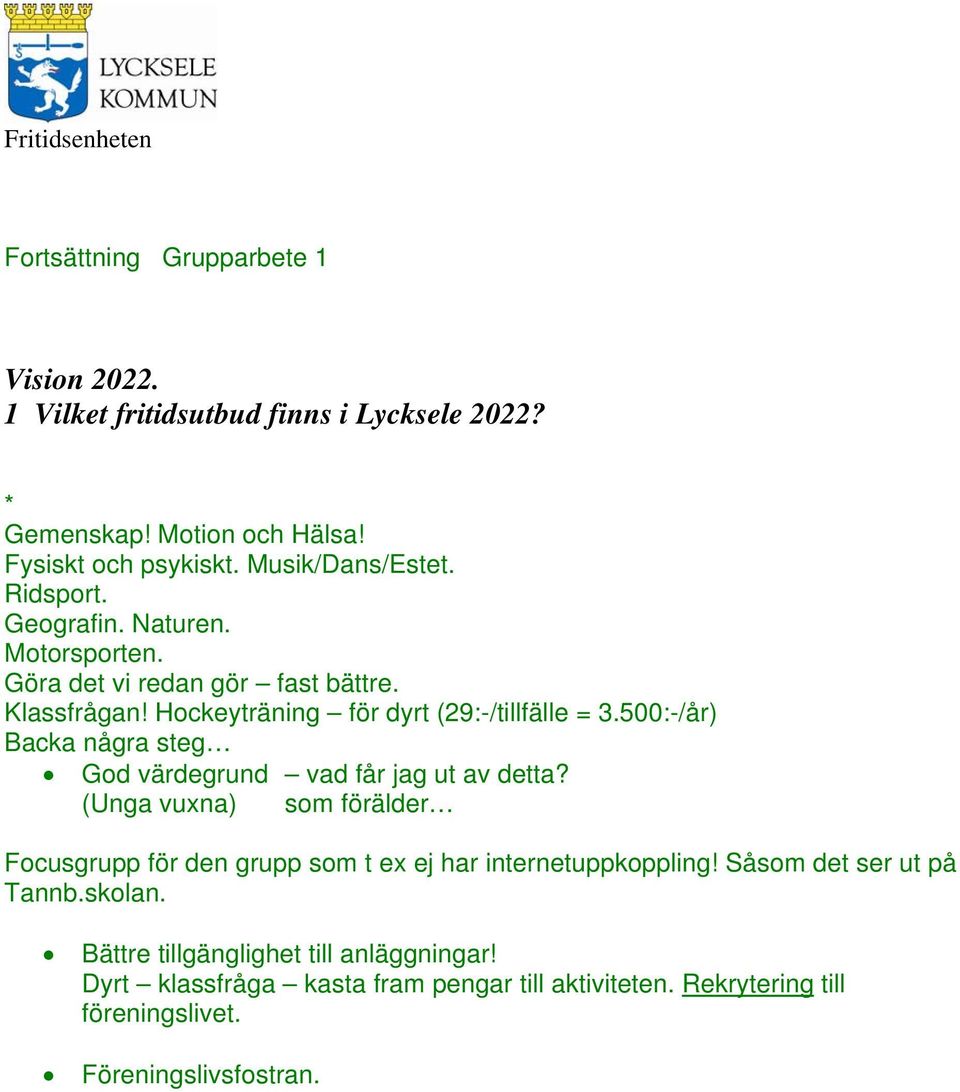 500:-/år) Backa några steg God värdegrund vad får jag ut av detta? (Unga vuxna) som förälder Focusgrupp för den grupp som t ex ej har internetuppkoppling!