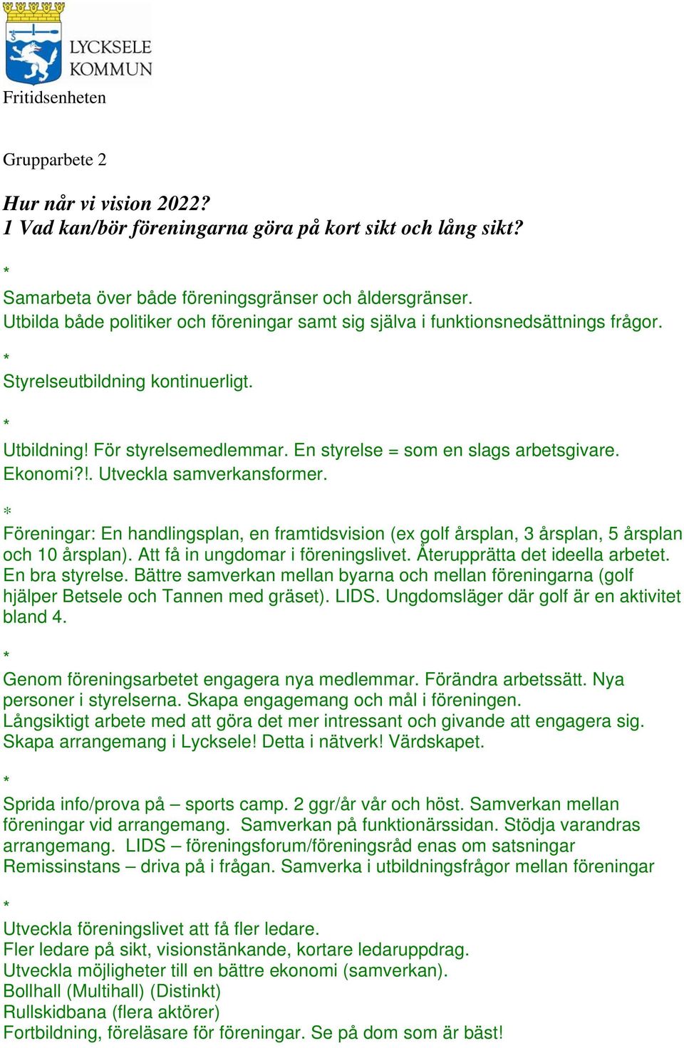 Ekonomi?!. Utveckla samverkansformer. Föreningar: En handlingsplan, en framtidsvision (ex golf årsplan, 3 årsplan, 5 årsplan och 10 årsplan). Att få in ungdomar i föreningslivet.