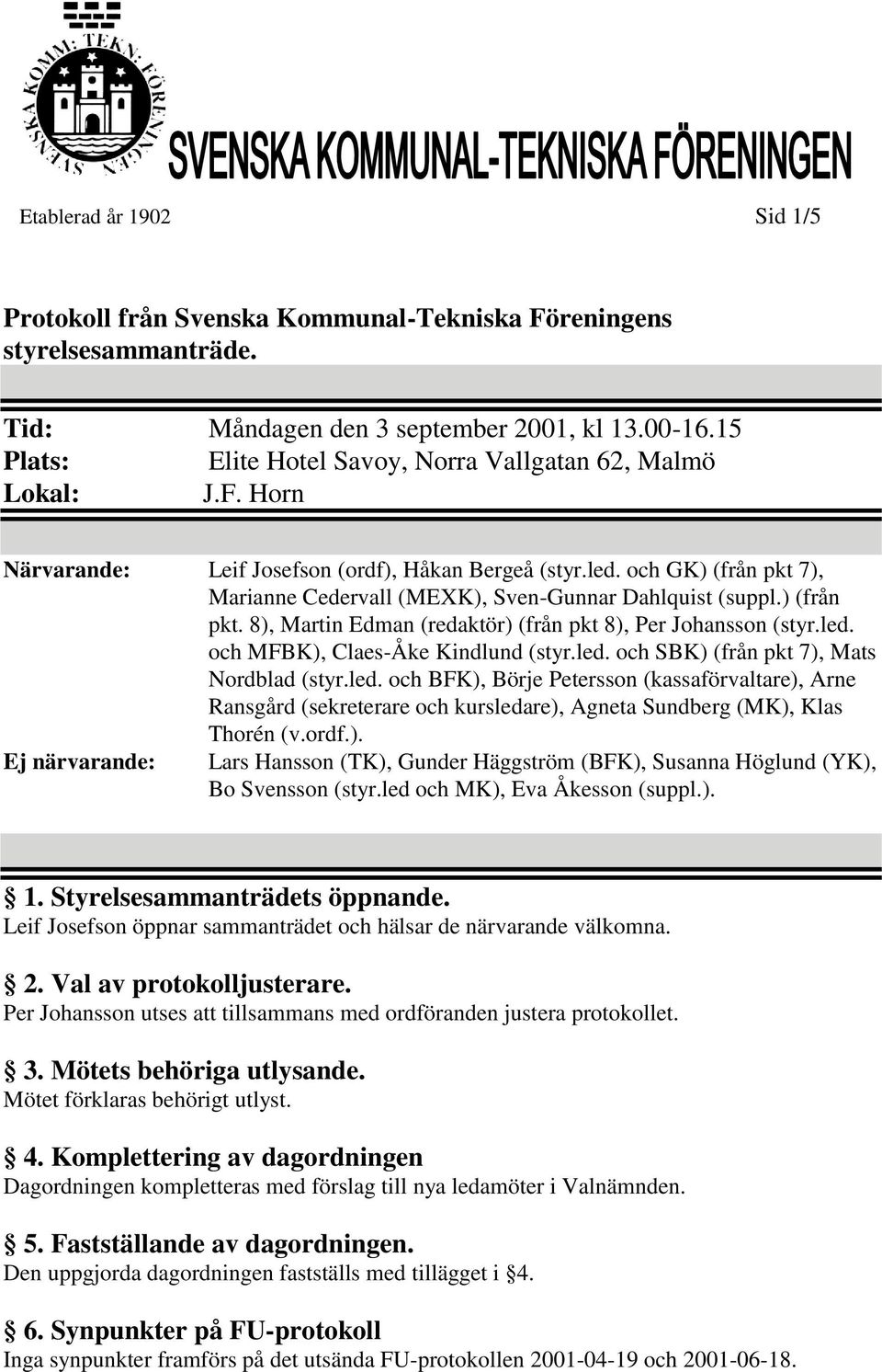 och GK) (från pkt 7), Marianne Cedervall (MEXK), Sven-Gunnar Dahlquist (suppl.) (från pkt. 8), Martin Edman (redaktör) (från pkt 8), Per Johansson (styr.led.