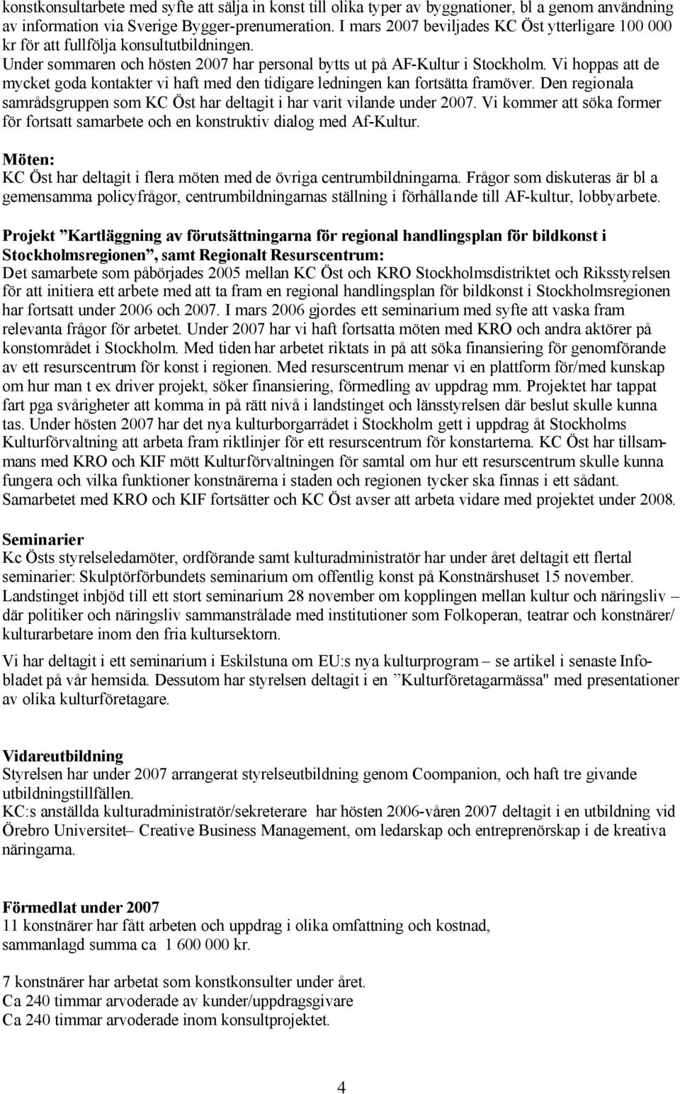 Vi hoppas att de mycket goda kontakter vi haft med den tidigare ledningen kan fortsätta framöver. Den regionala samrådsgruppen som KC Öst har deltagit i har varit vilande under 2007.