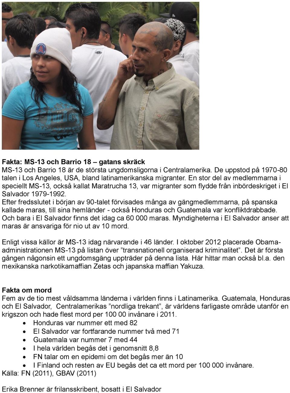 Efter fredsslutet i början av 90-talet förvisades många av gängmedlemmarna, på spanska kallade maras, till sina hemländer - också Honduras och Guatemala var konfliktdrabbade.