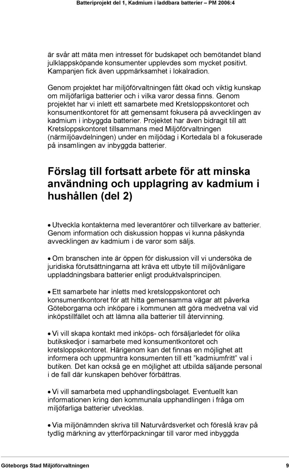 Genom projektet har vi inlett ett samarbete med Kretsloppskontoret och konsumentkontoret för att gemensamt fokusera på avvecklingen av kadmium i inbyggda batterier.