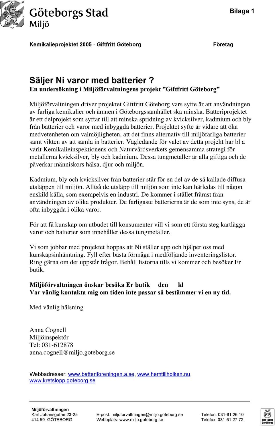 Göteborgssamhället ska minska. Batteriprojektet är ett delprojekt som syftar till att minska spridning av kvicksilver, kadmium och bly från batterier och varor med inbyggda batterier.