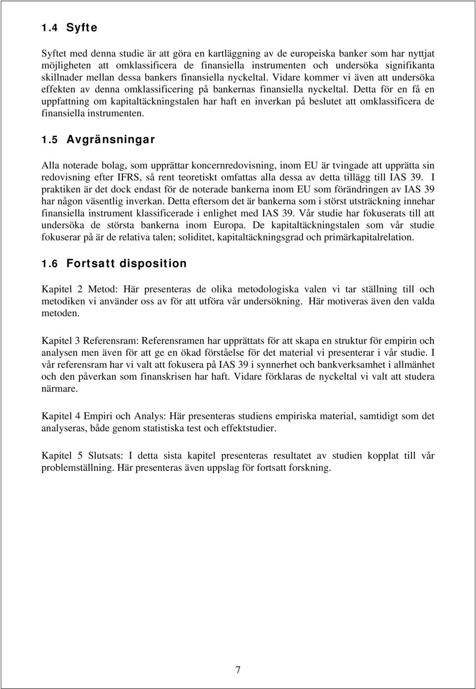 Detta för en få en uppfattning om kapitaltäckningstalen har haft en inverkan på beslutet att omklassificera de finansiella instrumenten. 1.