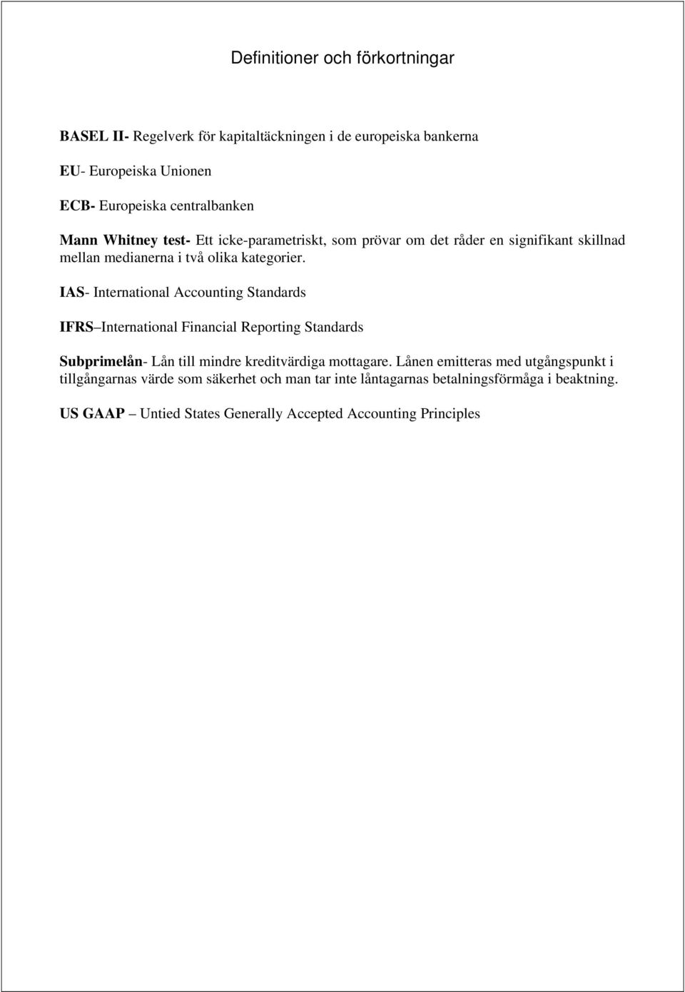 IAS- International Accounting Standards IFRS International Financial Reporting Standards Subprimelån- Lån till mindre kreditvärdiga mottagare.