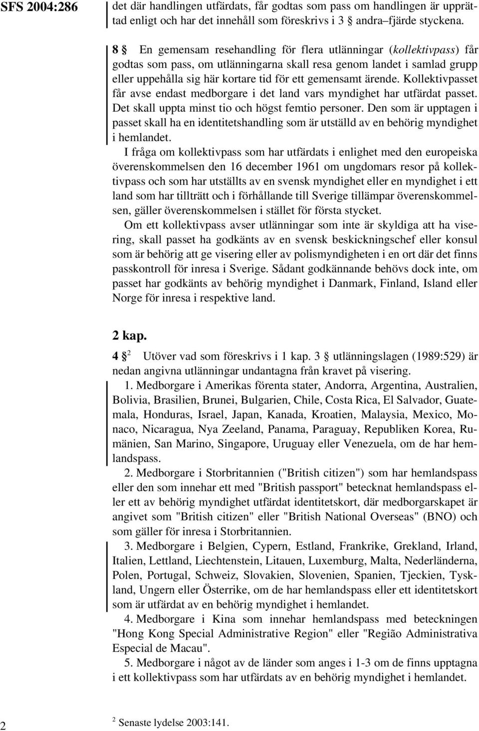 ärende. Kollektivpasset får avse endast medborgare i det land vars myndighet har utfärdat passet. Det skall uppta minst tio och högst femtio personer.