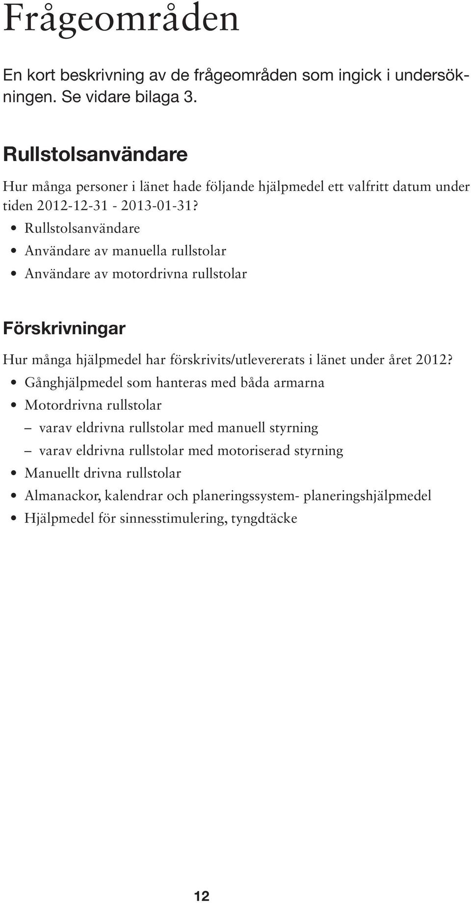 Rullstolsanvändare Användare av manuella rullstolar Användare av motordrivna rullstolar Förskrivningar Hur många hjälpmedel har förskrivits/utlevererats i länet under året 2012?