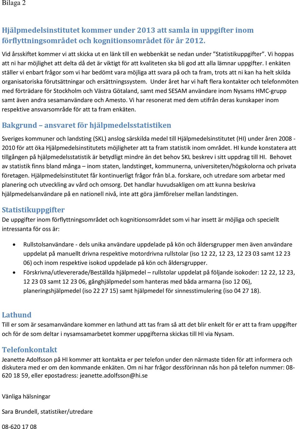 Vi hoppas att ni har möjlighet att delta då det är viktigt för att kvaliteten ska bli god att alla lämnar uppgifter.