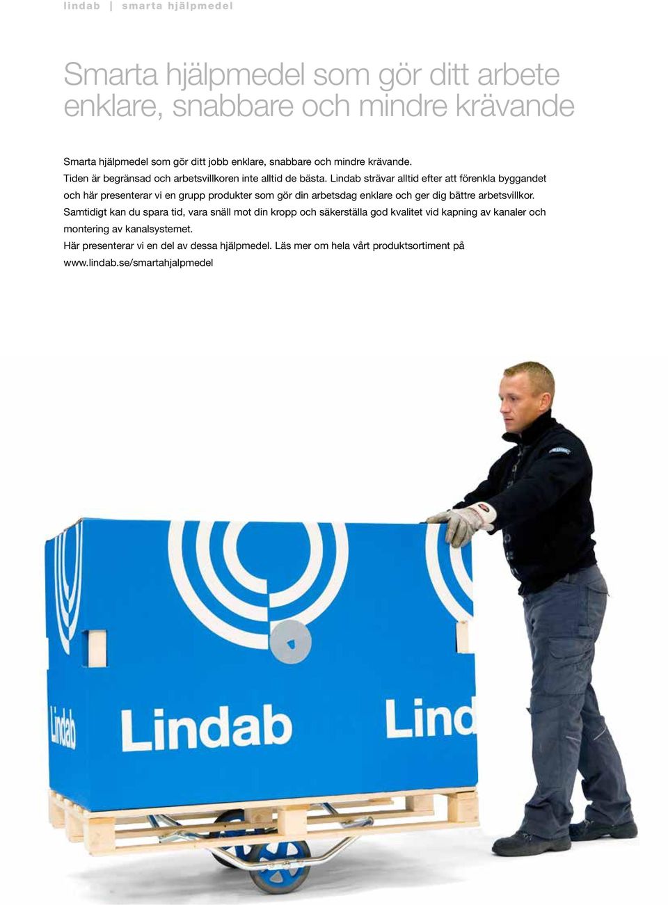 Lindab strävar alltid efter att förenkla byggandet och här presenterar vi en grupp produkter som gör din arbetsdag enklare och ger dig bättre arbetsvillkor.