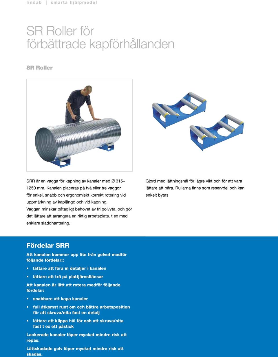Vaggan minskar påtagligt behovet av fri golvyta, och gör det lättare att arrangera en riktig arbetsplats. t ex med enklare sladdhantering.