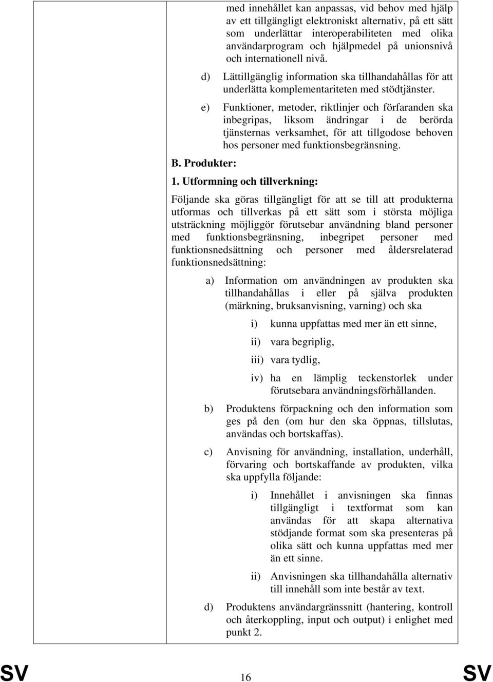 e) Funktioner, metoder, riktlinjer och förfaranden ska inbegripas, liksom ändringar i de berörda tjänsternas verksamhet, för att tillgodose behoven hos personer med funktionsbegränsning. B.