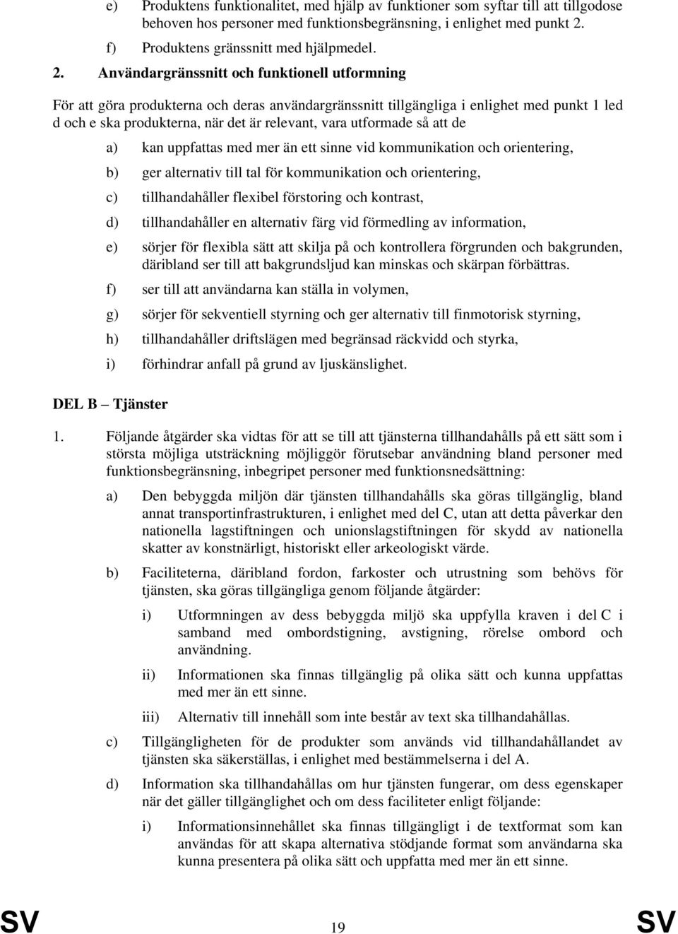 Användargränssnitt och funktionell utformning För att göra produkterna och deras användargränssnitt tillgängliga i enlighet med punkt 1 led d och e ska produkterna, när det är relevant, vara