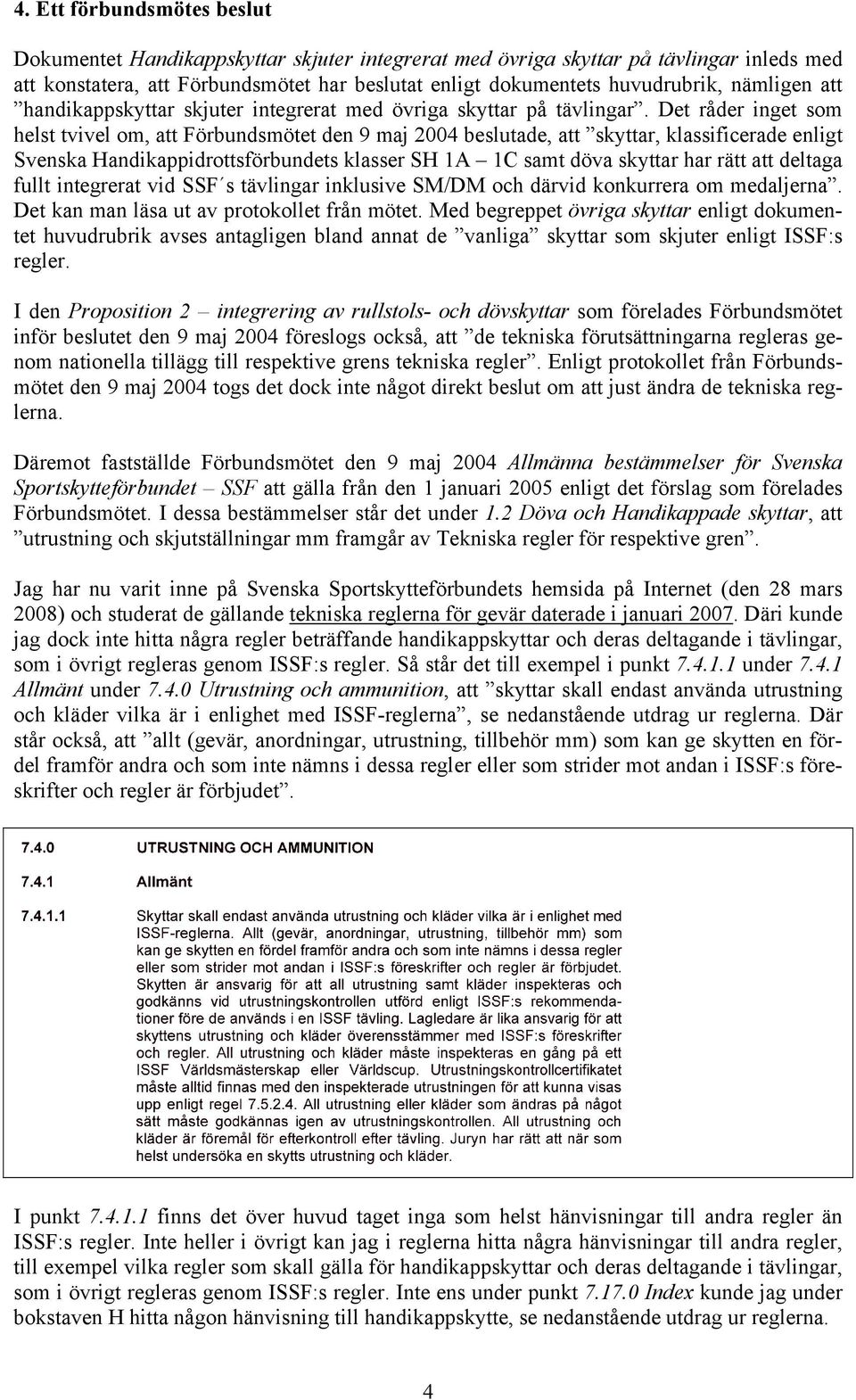 Det råder inget som helst tvivel om, att Förbundsmötet den 9 maj 2004 beslutade, att skyttar, klassificerade enligt Svenska Handikappidrottsförbundets klasser SH 1A 1C samt döva skyttar har rätt att