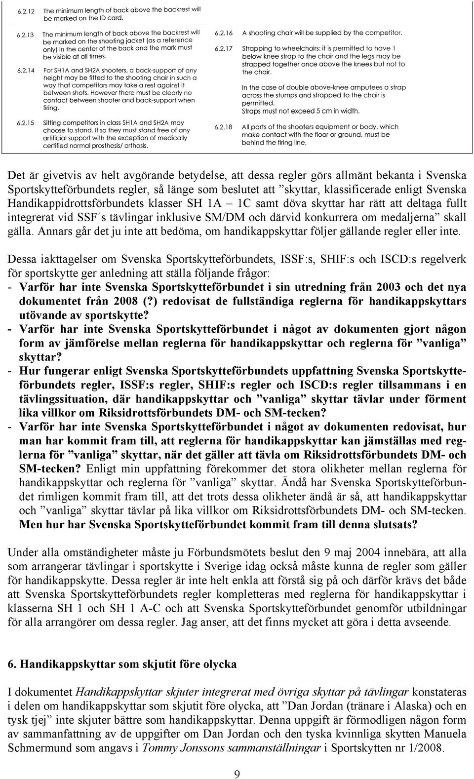 Annars går det ju inte att bedöma, om handikappskyttar följer gällande regler eller inte.