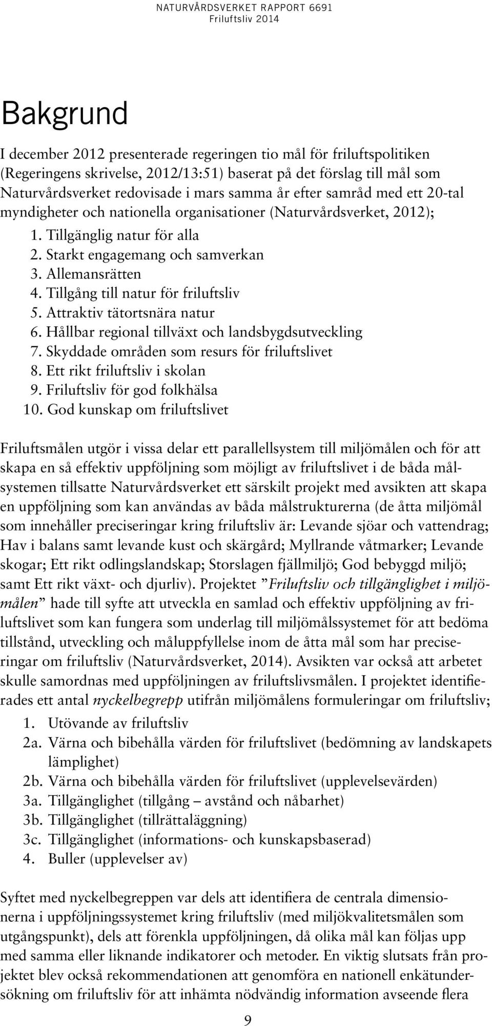 Tillgång till natur för friluftsliv 5. Attraktiv tätortsnära natur 6. Hållbar regional tillväxt och landsbygdsutveckling 7. Skyddade områden som resurs för friluftslivet 8.