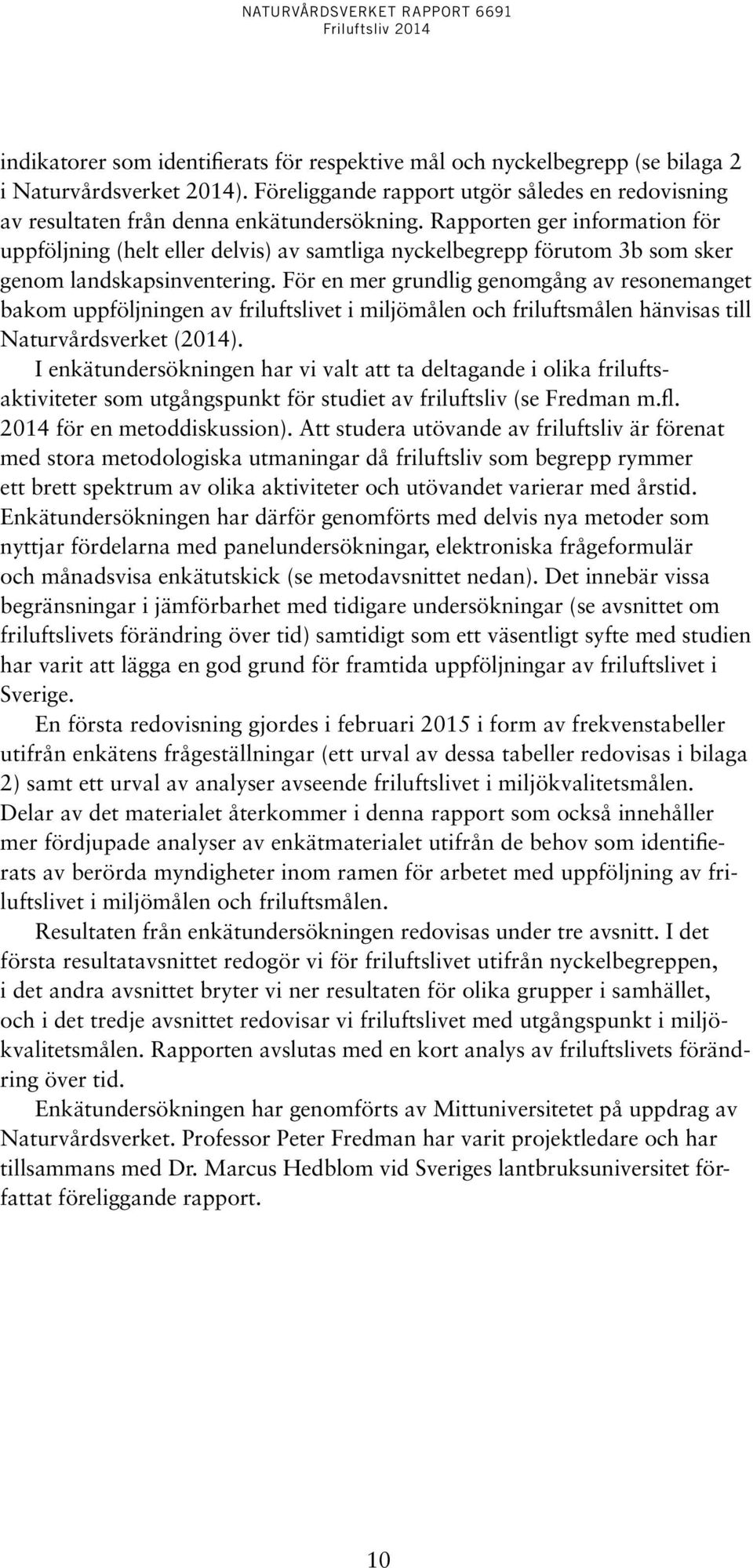 För en mer grundlig genomgång av resonemanget bakom uppföljningen av friluftslivet i miljömålen och friluftsmålen hänvisas till Naturvårdsverket (2014).