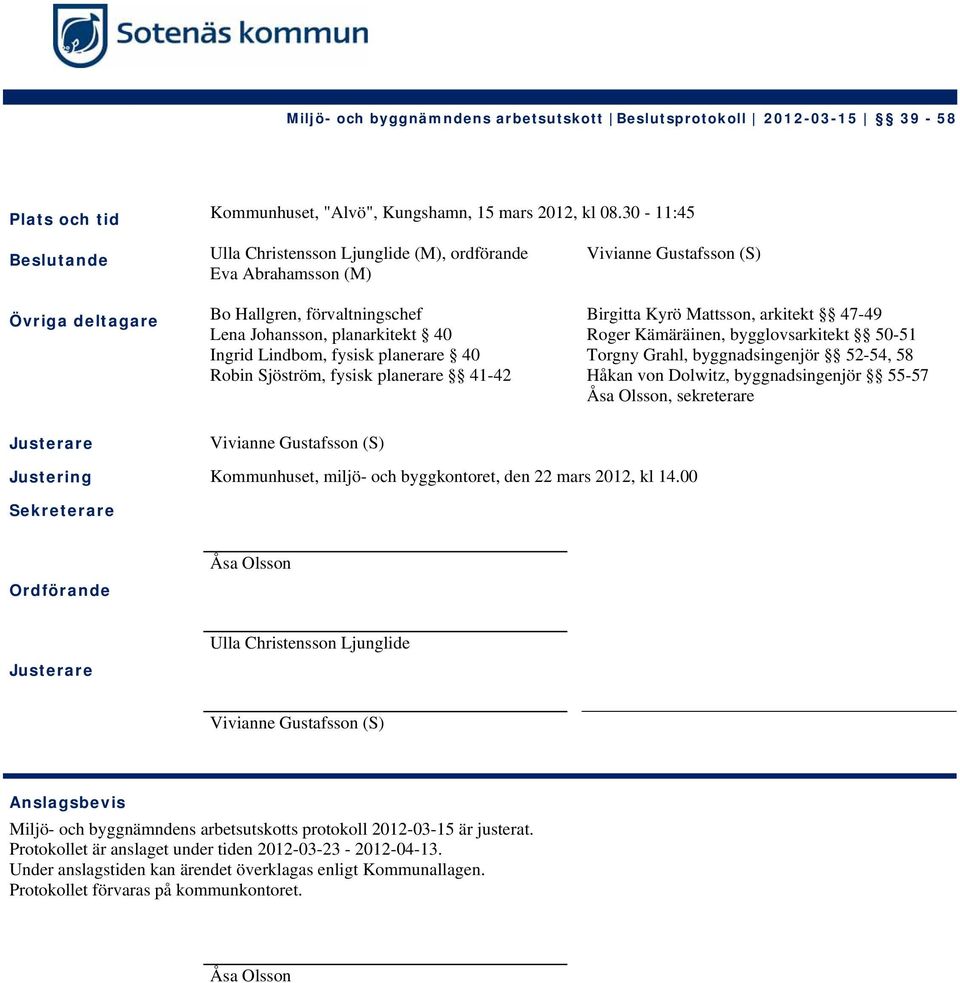 Robin Sjöström, fysisk planerare 41-42 Vivianne Gustafsson (S) Birgitta Kyrö Mattsson, arkitekt 47-49 Roger Kämäräinen, bygglovsarkitekt 50-51 Torgny Grahl, byggnadsingenjör 52-54, 58 Håkan von