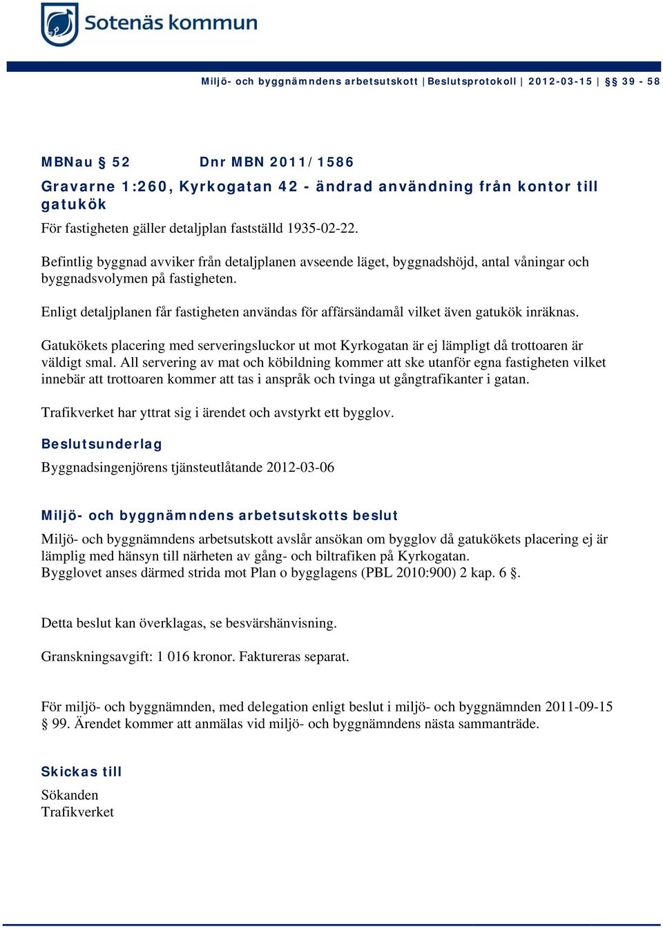 Enligt detaljplanen får fastigheten användas för affärsändamål vilket även gatukök inräknas. Gatukökets placering med serveringsluckor ut mot Kyrkogatan är ej lämpligt då trottoaren är väldigt smal.