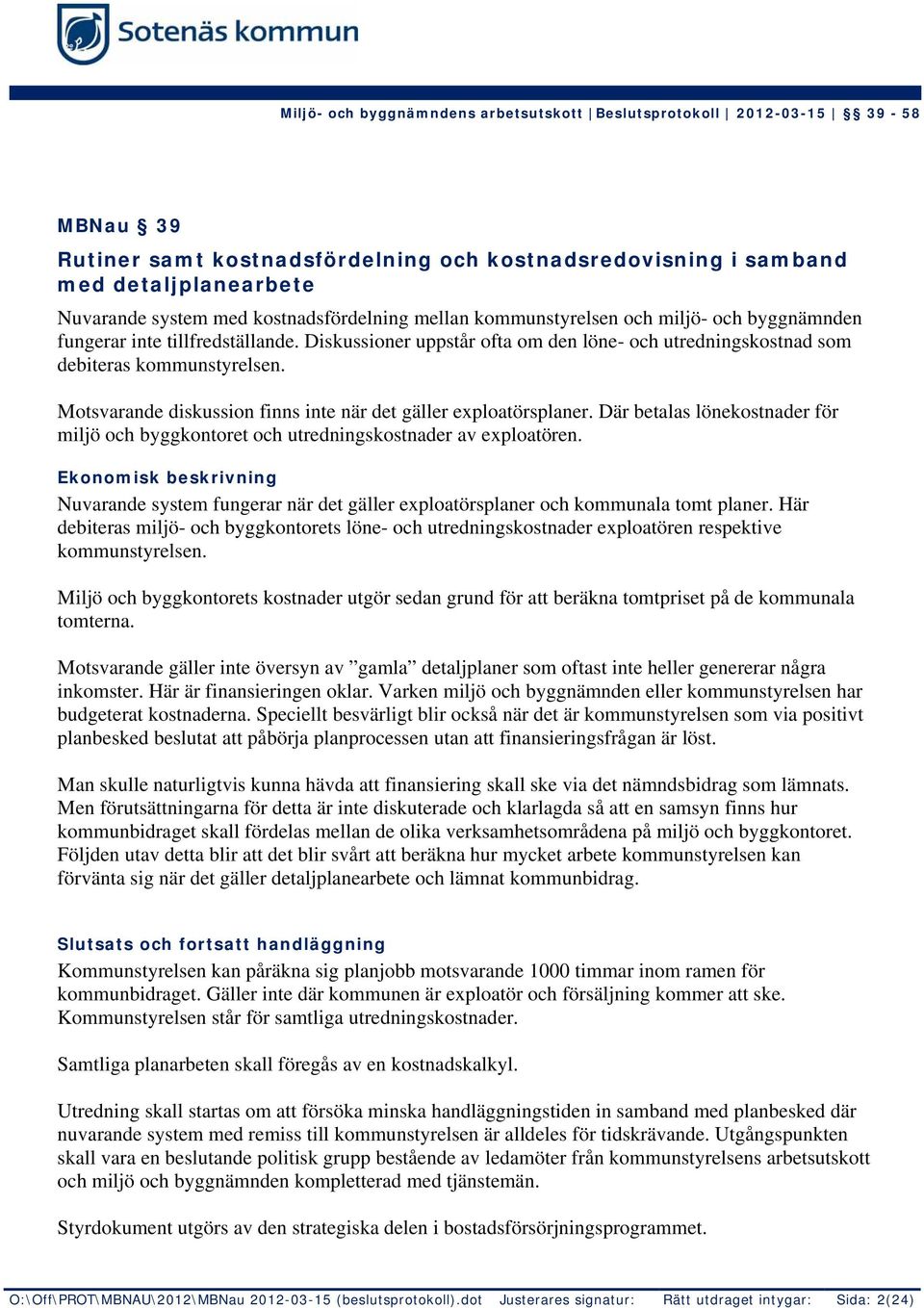 Där betalas lönekostnader för miljö och byggkontoret och utredningskostnader av exploatören. Ekonomisk beskrivning Nuvarande system fungerar när det gäller exploatörsplaner och kommunala tomt planer.