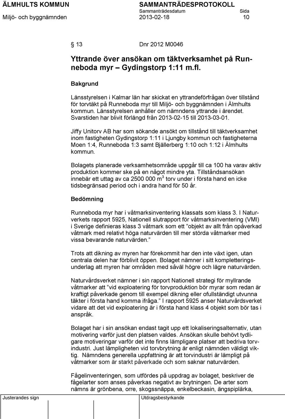 Länsstyrelsen anhåller om nämndens yttrande i ärendet. Svarstiden har blivit förlängd från 2013-02-15 till 2013-03-01.