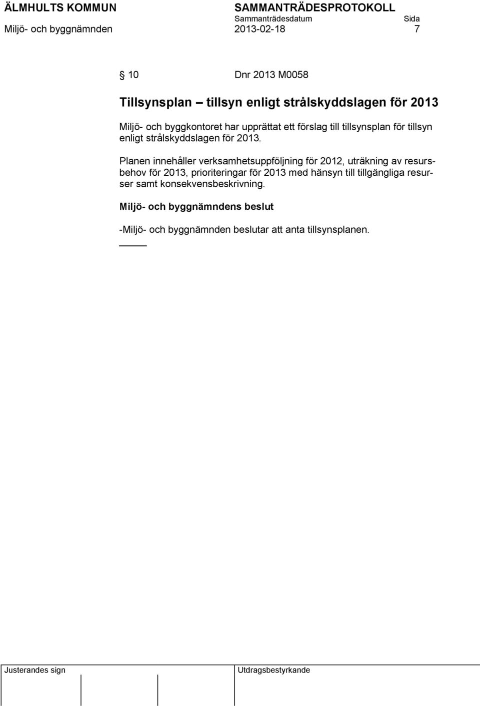 Planen innehåller verksamhetsuppföljning för 2012, uträkning av resursbehov för 2013, prioriteringar för 2013 med