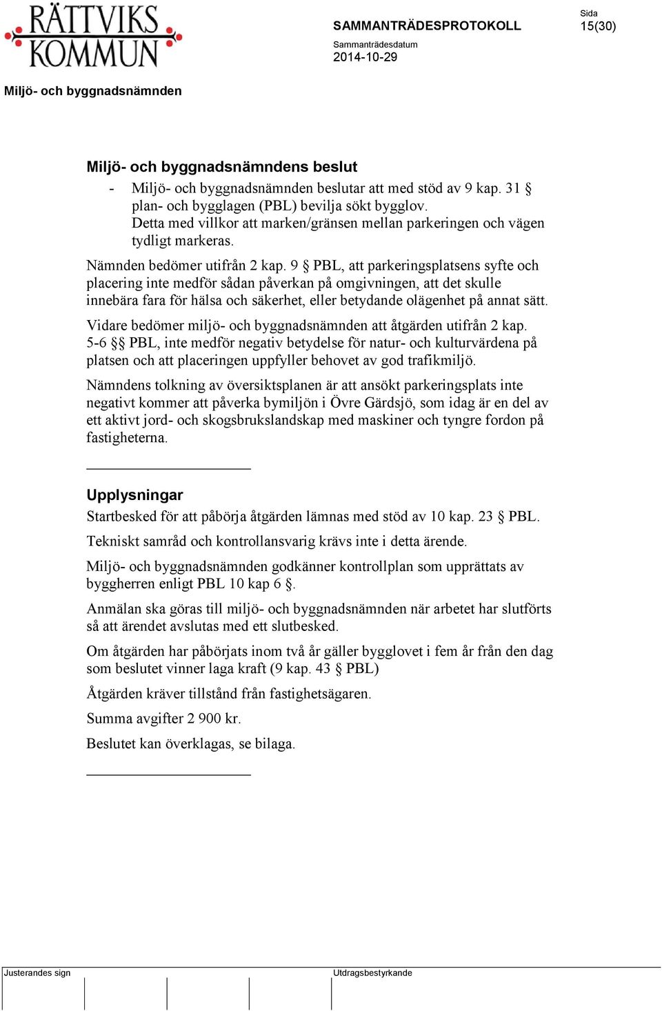 9 PBL, att parkeringsplatsens syfte och placering inte medför sådan påverkan på omgivningen, att det skulle innebära fara för hälsa och säkerhet, eller betydande olägenhet på annat sätt.