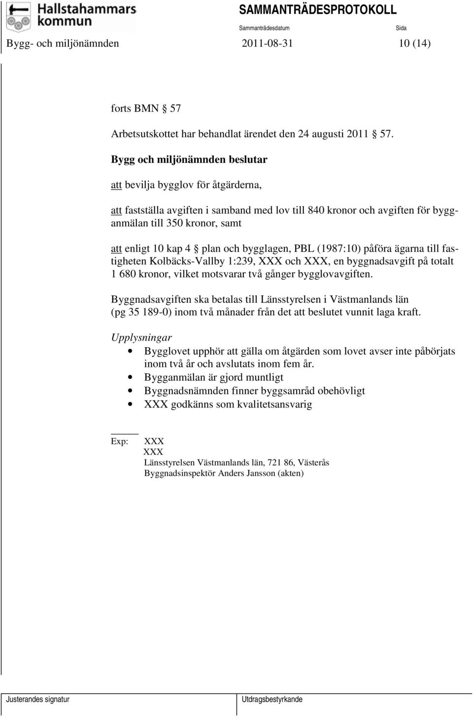 plan och bygglagen, PBL (1987:10) påföra ägarna till fastigheten Kolbäcks-Vallby 1:239, XXX och XXX, en byggnadsavgift på totalt 1 680 kronor, vilket motsvarar två gånger bygglovavgiften.