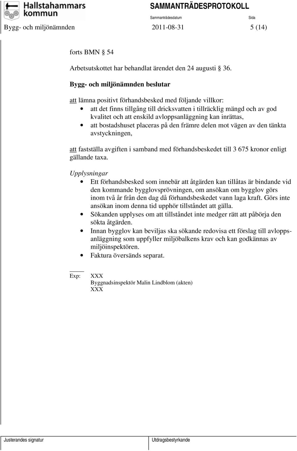 avloppsanläggning kan inrättas, att bostadshuset placeras på den främre delen mot vägen av den tänkta avstyckningen, att fastställa avgiften i samband med förhandsbeskedet till 3 675 kronor enligt