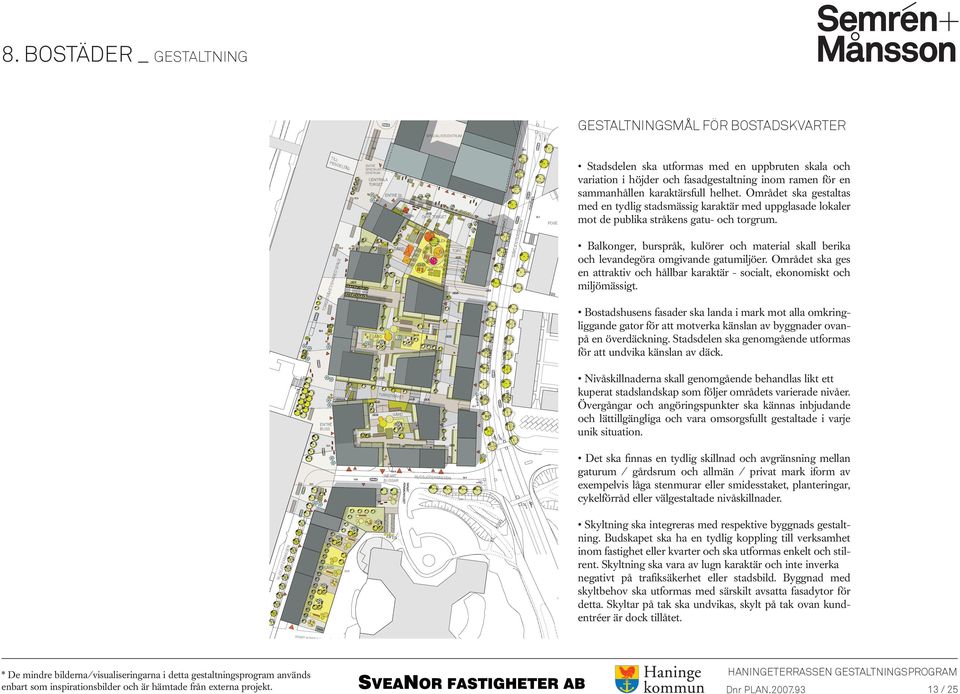 TOR GSTR ÅKE T/SH ARE ALLMÄN YTA GAMLA NYNÄS VÄGE N HISS SL Stadsdelen ska utformas med en uppbruten skala och variation i höjder och fasadgestaltning inom ramen för en sammanhållen karaktärsfull