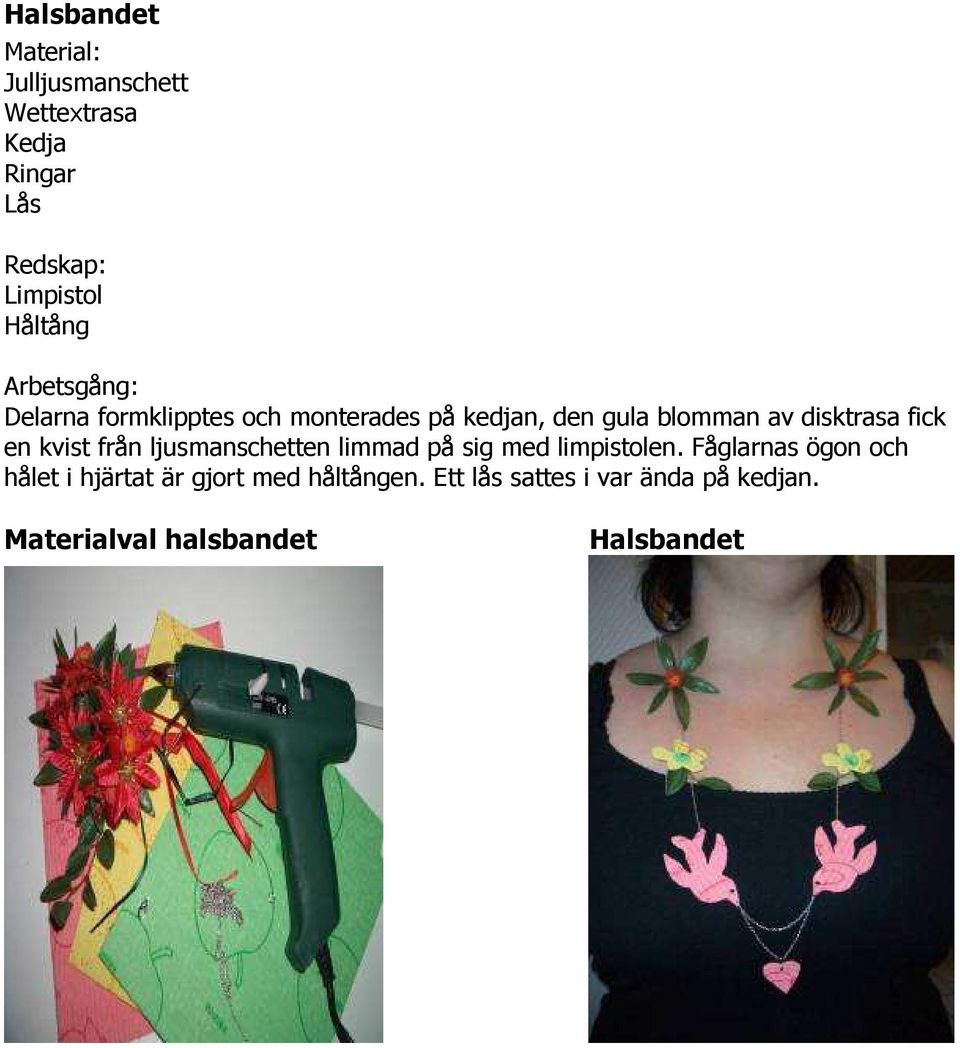 från ljusmanschetten limmad på sig med limpistolen.