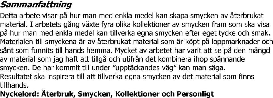 Materialen till smyckena är av återbrukat material som är köpt på loppmarknader och sånt som funnits till hands hemma.