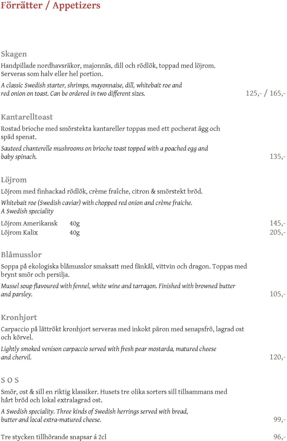 125,- / 165,- Kantarelltoast Rostad brioche med smörstekta kantareller toppas med ett pocherat ägg och späd spenat.