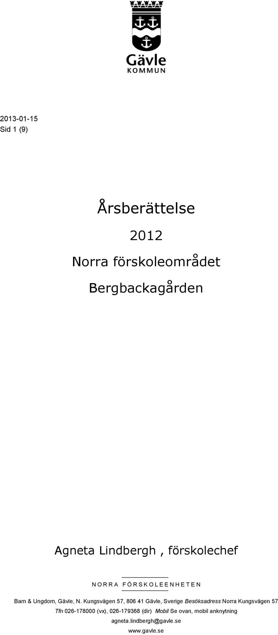 Kungsvägen 57, 806 41 Gävle, Sverige Besöksadress Norra Kungsvägen 57 Tfn 026-178000