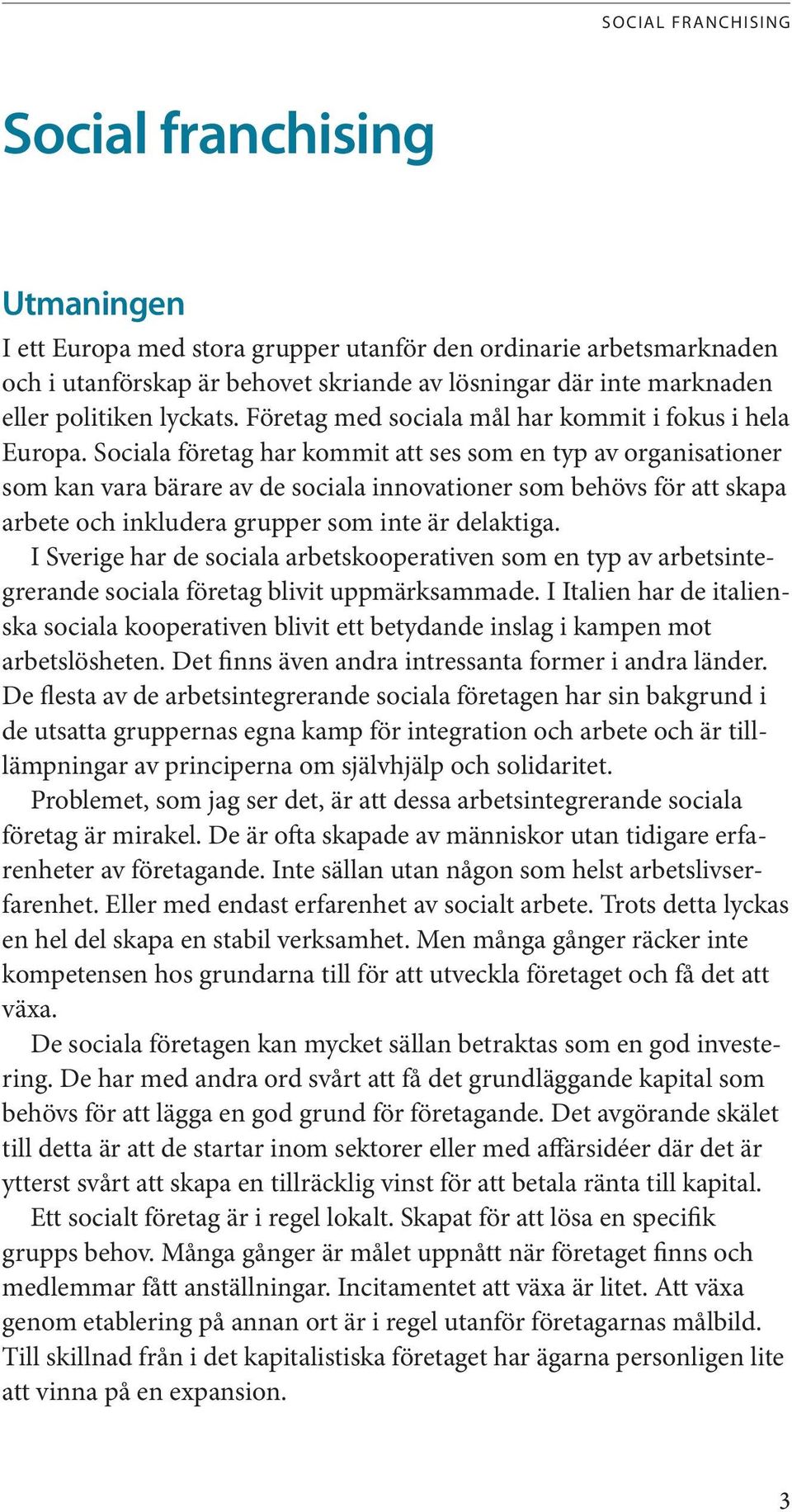 Sociala företag har kommit att ses som en typ av organisationer som kan vara bärare av de sociala innovationer som behövs för att skapa arbete och inkludera grupper som inte är delaktiga.