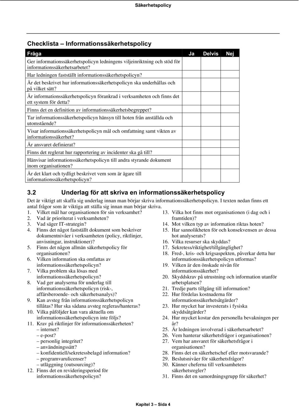 Är informationssäkerhetspolicyn förankrad i verksamheten och finns det ett system för detta? Finns det en definition av informationssäkerhetsbegreppet?