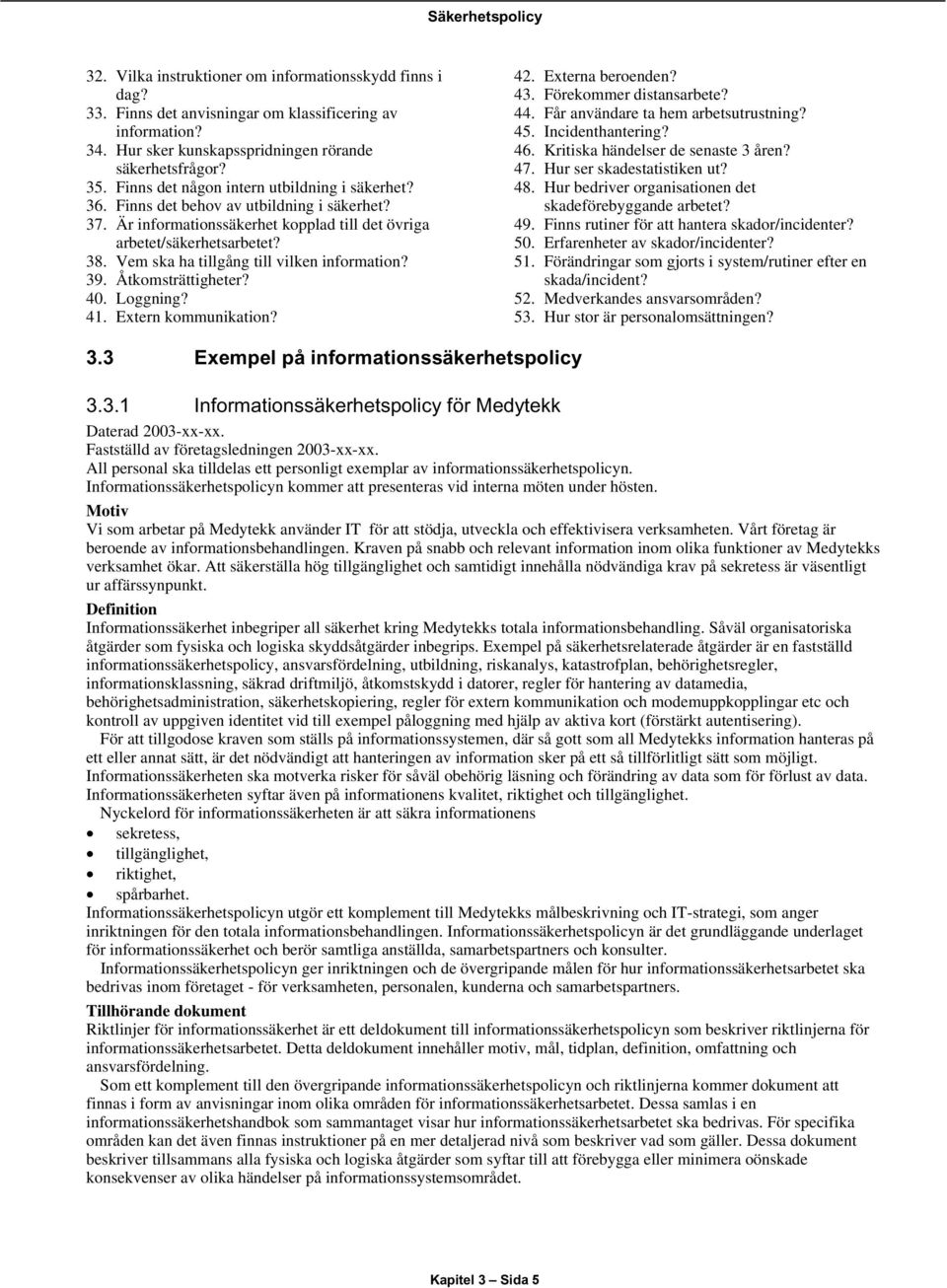 Vem ska ha tillgång till vilken information? 39. Åtkomsträttigheter? 40. Loggning? 41. Extern kommunikation? 42. Externa beroenden? 43. Förekommer distansarbete? 44.