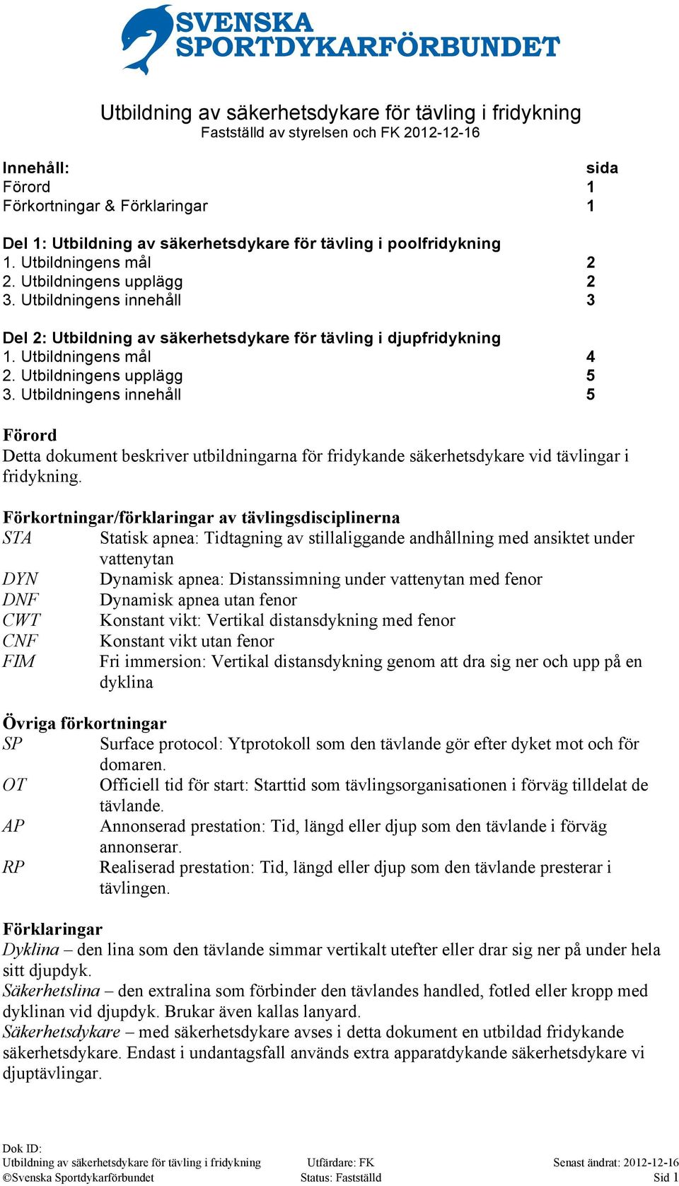 Utbildningens upplägg 5 3. Utbildningens innehåll 5 Förord Detta dokument beskriver utbildningarna för fridykande säkerhetsdykare vid tävlingar i fridykning.