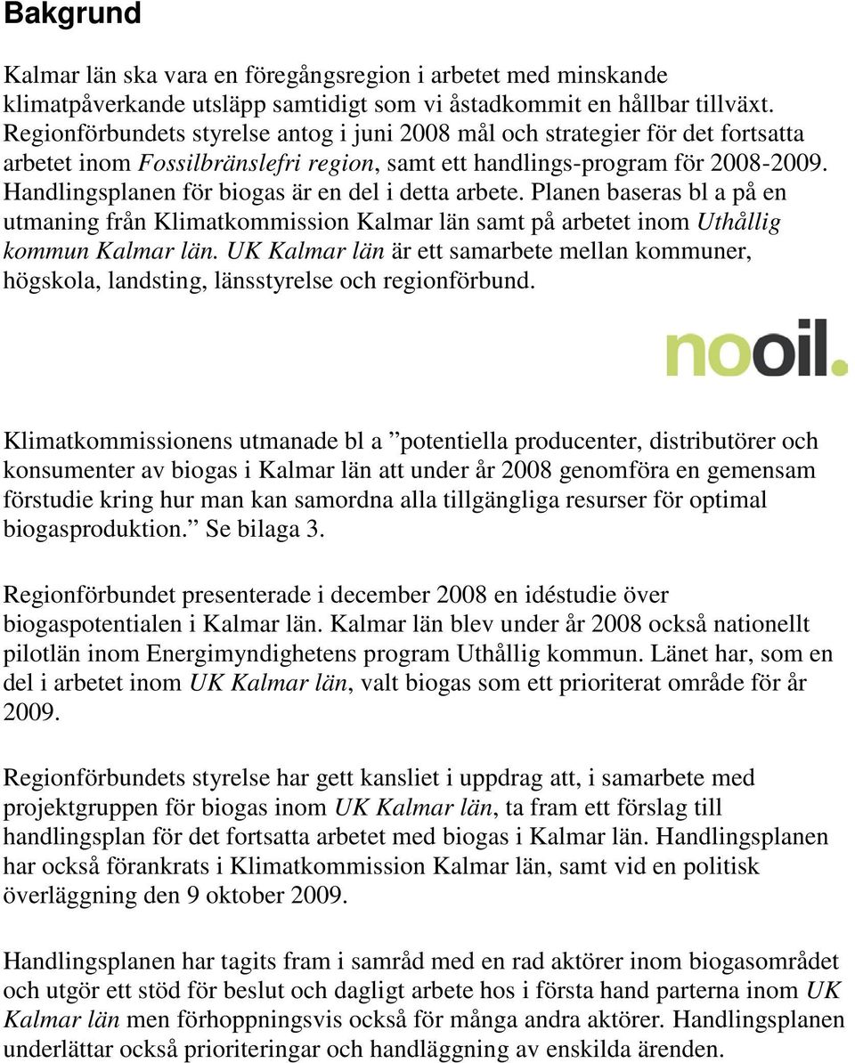 Handlingsplanen för biogas är en del i detta arbete. Planen baseras bl a på en utmaning från Klimatkommission Kalmar län samt på arbetet inom Uthållig kommun Kalmar län.