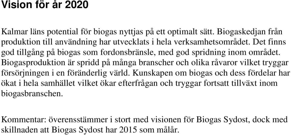 Det finns god tillgång på biogas som fordonsbränsle, med god spridning inom området.