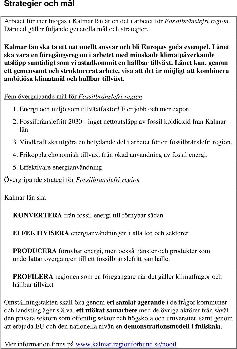 Länet ska vara en föregångsregion i arbetet med minskade klimatpåverkande utsläpp samtidigt som vi åstadkommit en hållbar tillväxt.