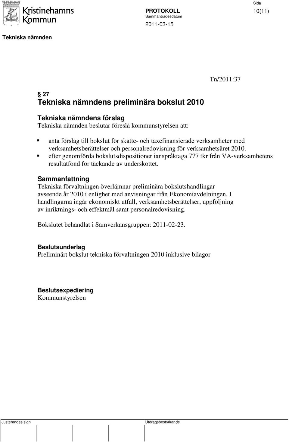 Sammanfattning Tekniska förvaltningen överlämnar preliminära bokslutshandlingar avseende år 2010 i enlighet med anvisningar från Ekonomiavdelningen.