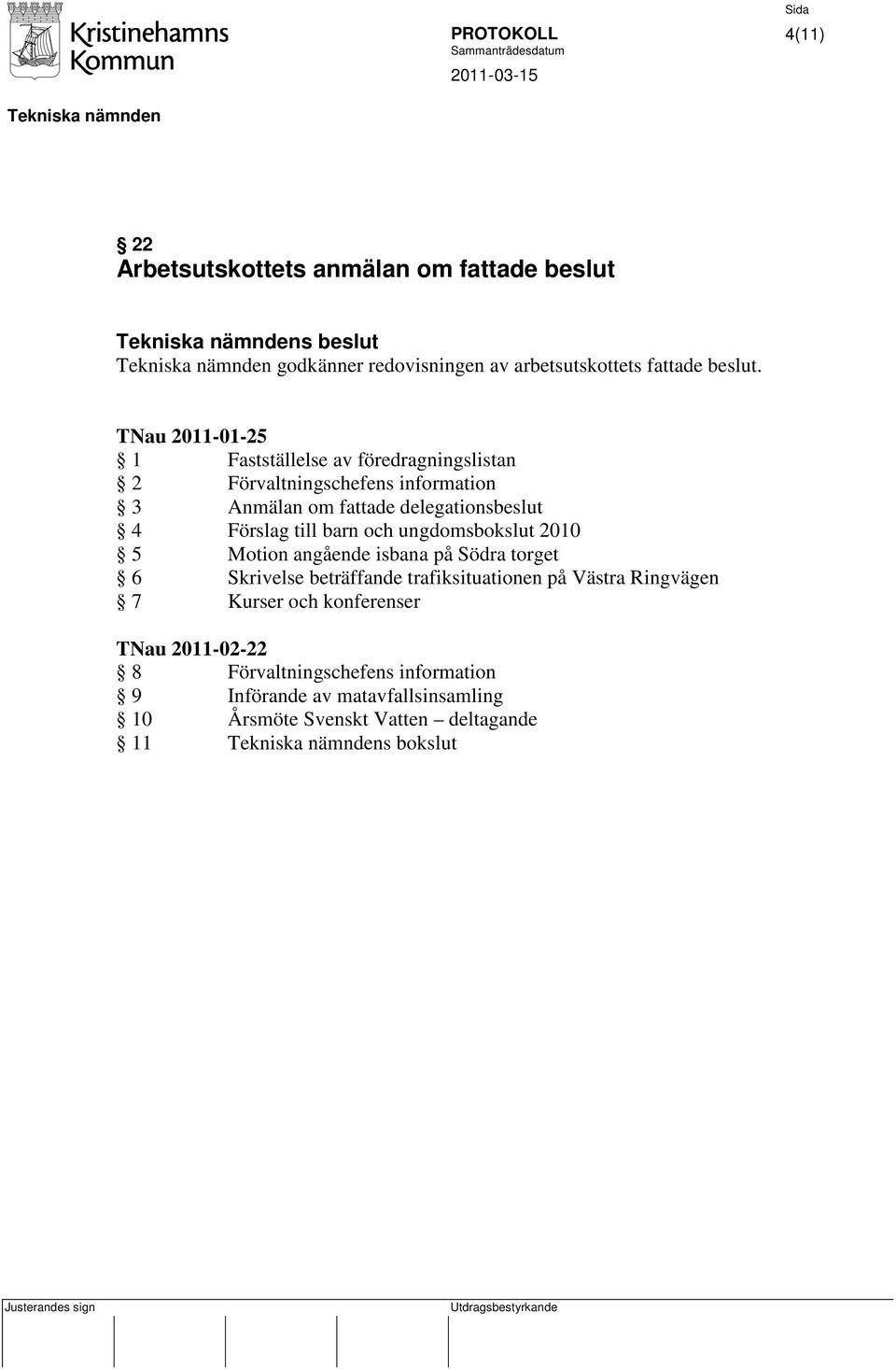 till barn och ungdomsbokslut 2010 5 Motion angående isbana på Södra torget 6 Skrivelse beträffande trafiksituationen på Västra Ringvägen 7