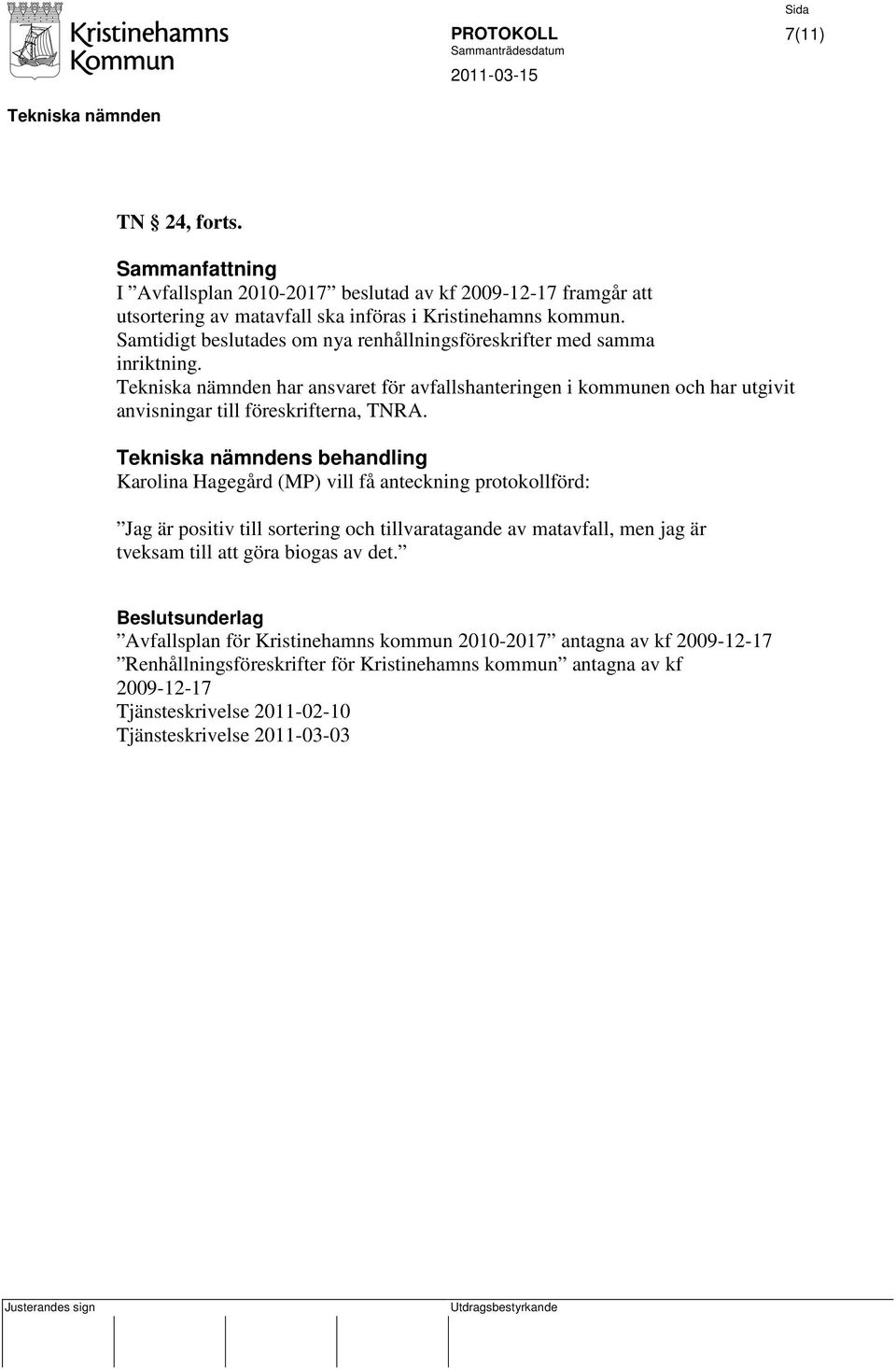 s behandling Karolina Hagegård (MP) vill få anteckning protokollförd: Jag är positiv till sortering och tillvaratagande av matavfall, men jag är tveksam till att göra biogas av det.