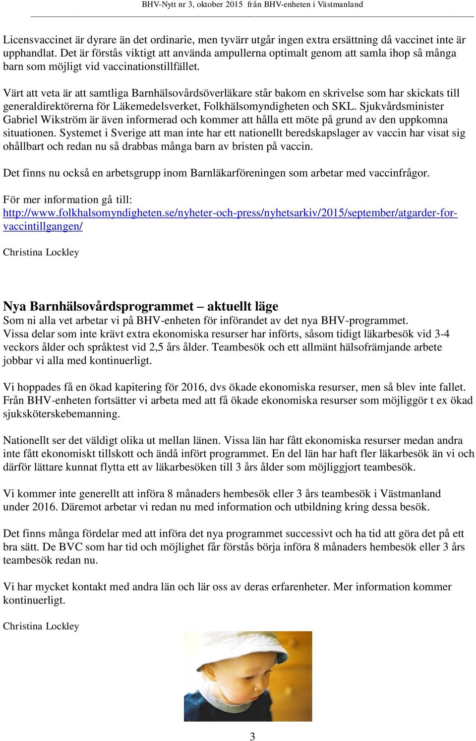 Värt att veta är att samtliga Barnhälsovårdsöverläkare står bakom en skrivelse som har skickats till generaldirektörerna för Läkemedelsverket, Folkhälsomyndigheten och SKL.