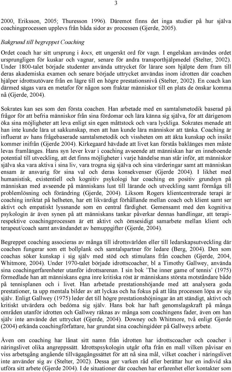 I engelskan användes ordet ursprungligen för kuskar och vagnar, senare för andra transporthjälpmedel (Stelter, 2002).