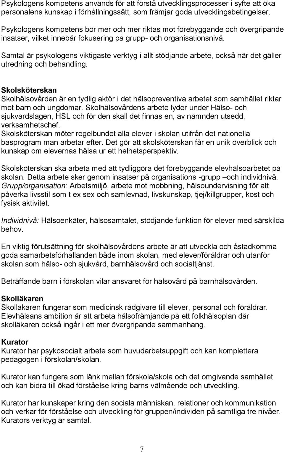 Samtal är psykologens viktigaste verktyg i allt stödjande arbete, också när det gäller utredning och behandling.