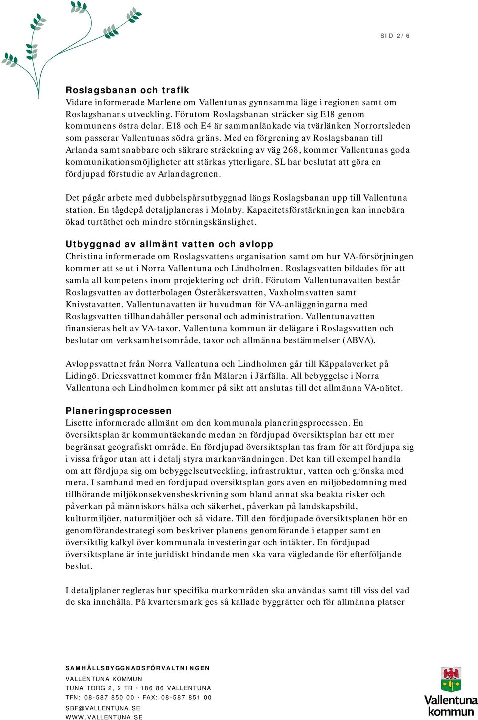 Med en förgrening av Roslagsbanan till Arlanda samt snabbare och säkrare sträckning av väg 268, kommer Vallentunas goda kommunikationsmöjligheter att stärkas ytterligare.