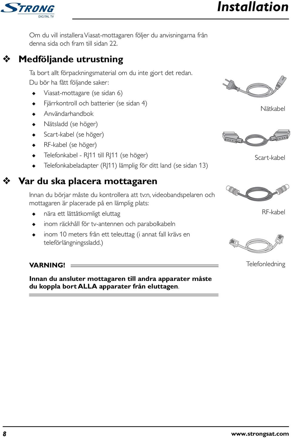 Du bör ha fått följande saker: Viasat-mottagare (se sidan 6) Fjärrkontroll och batterier (se sidan 4) Användarhandbok Nätsladd (se höger) Scart-kabel (se höger) RF-kabel (se höger) Telefonkabel -