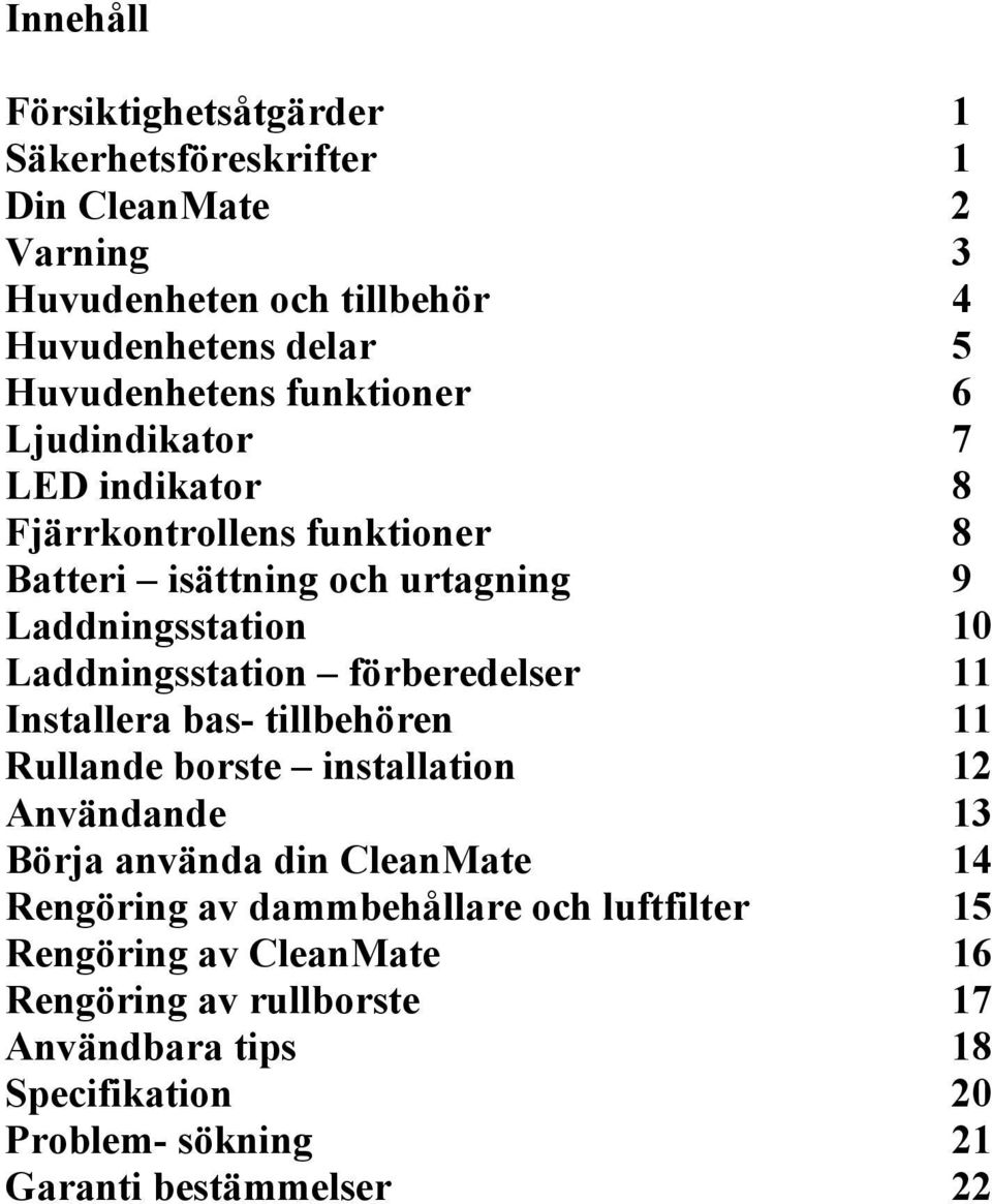 Laddningsstation förberedelser Installera bas- tillbehören Rullande borste installation Användande Börja använda din CleanMate 4 Rengöring