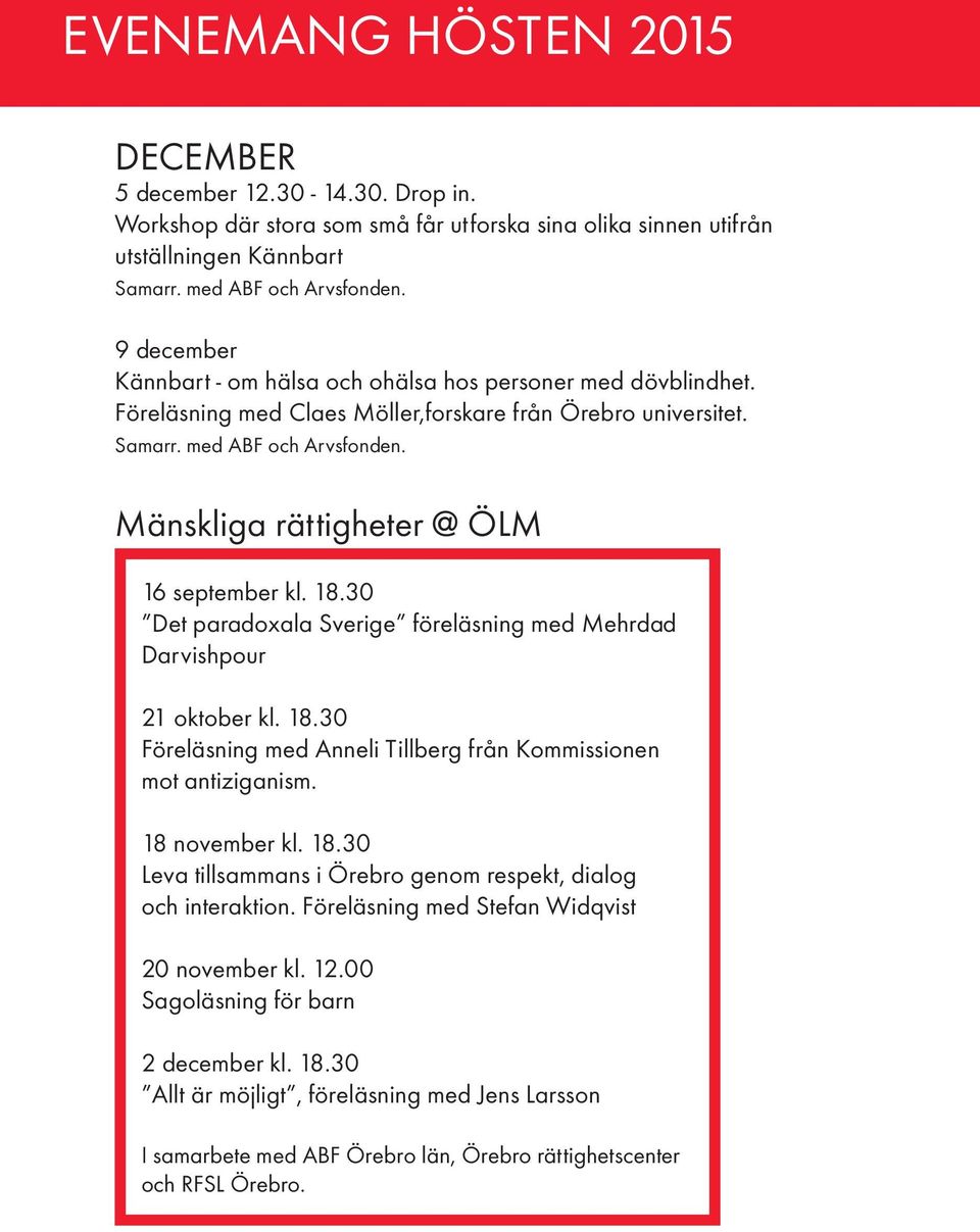 Mänskliga rättigheter @ ÖLM 16 september kl. 18.30 Det paradoxala Sverige föreläsning med Mehrdad Darvishpour 21 oktober kl. 18.30 Föreläsning med Anneli Tillberg från Kommissionen mot antiziganism.